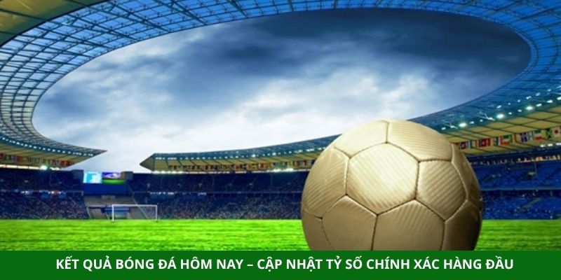 ket-qua-bong-da-hom-nay-cap-nhat-ty-so-chinh-xac-hang-dau (1)