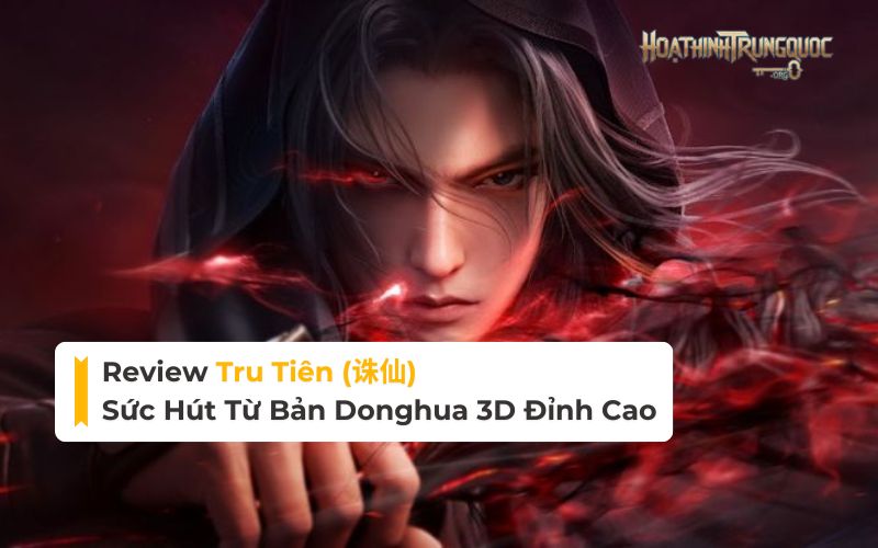  Review Tru Tiên: Sức Hút Từ Bản Donghua 3D Đỉnh Cao