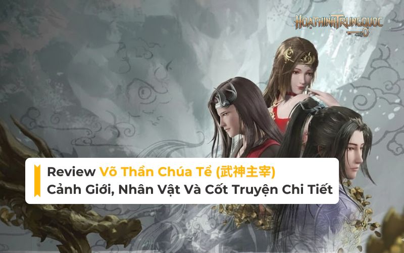 Review Võ Thần Chúa Tể: Cảnh Giới, Nhân Vật Và Cốt Truyện Chi Tiết
